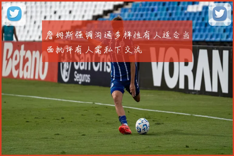 詹姆斯强调沟通多样性有人适合当面批评有人需私下交流